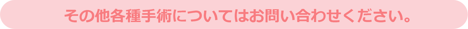 その他各種手術についてはお問い合わせください。